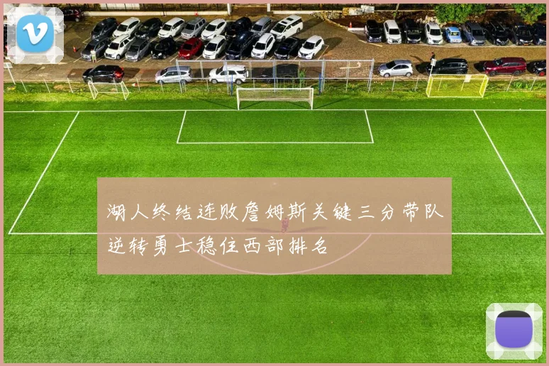 湖人终结连败詹姆斯关键三分带队逆转勇士稳住西部排名